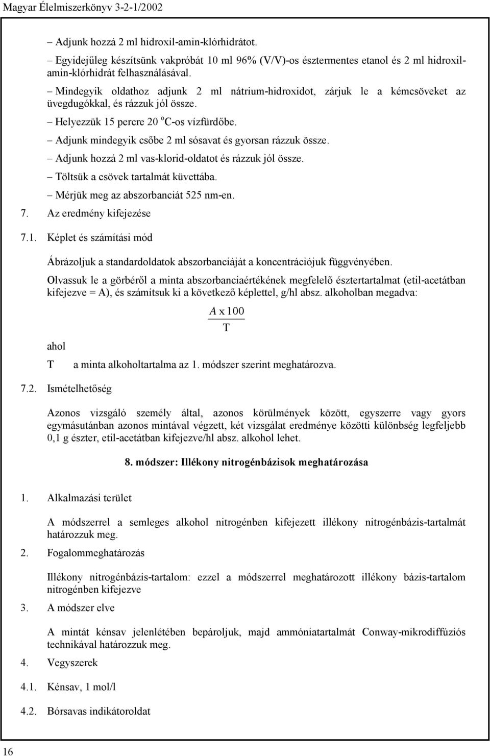 Adjunk mindegyik csőbe 2 ml sósavat és gyorsan rázzuk össze. Adjunk hozzá 2 ml vas-klorid-oldatot és rázzuk jól össze. Töltsük a csövek tartalmát küvettába. Mérjük meg az abszorbanciát 525 nm-en. 7.