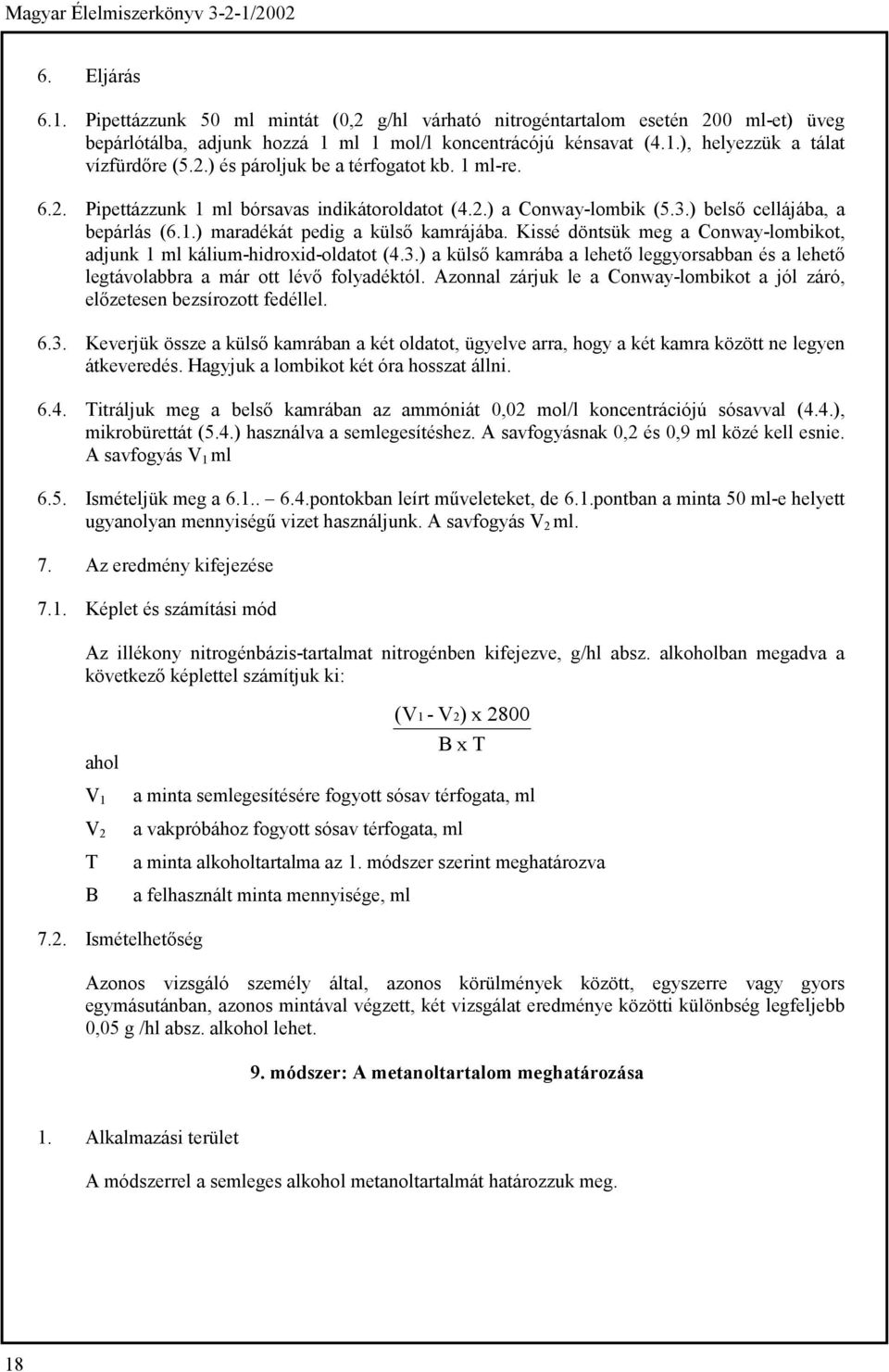 Kissé döntsük meg a Conway-lombikot, adjunk 1 ml kálium-hidroxid-oldatot (4.3.) a külső kamrába a lehető leggyorsabban és a lehető legtávolabbra a már ott lévő folyadéktól.