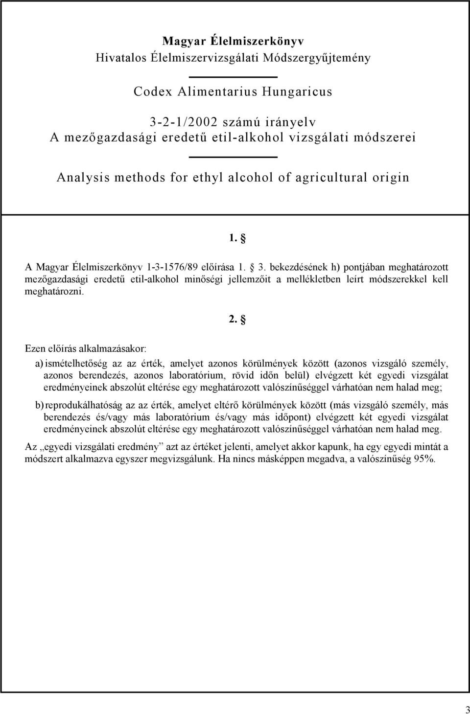 bekezdésének h) pontjában meghatározott mezőgazdasági eredetű etil-alkohol minőségi jellemzőit a mellékletben leírt módszerekkel kell meghatározni. 2.