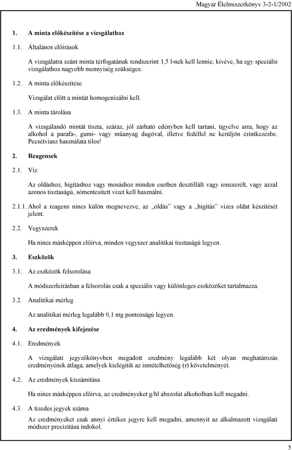 A minta tárolása A vizsgálandó mintát tiszta, száraz, jól zárható edényben kell tartani, ügyelve arra, hogy az alkohol a parafa-, gumi- vagy műanyag dugóval, illetve fedéllel ne kerüljön érintkezésbe.