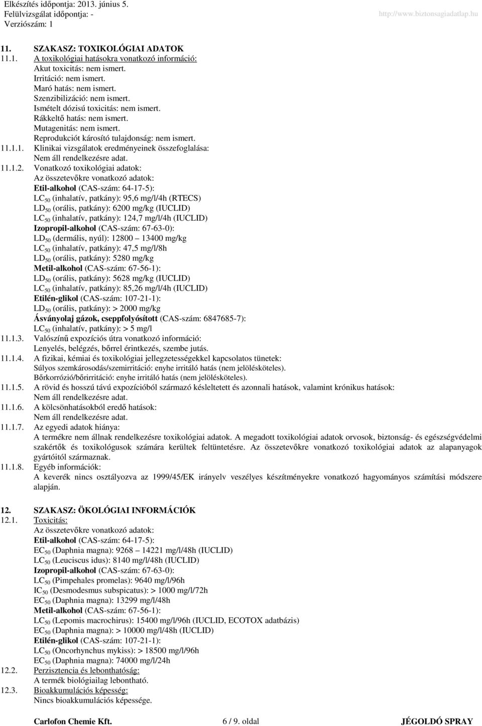 .1.1. Klinikai vizsgálatok eredményeinek összefoglalása: Nem áll rendelkezésre adat. 11.1.2.