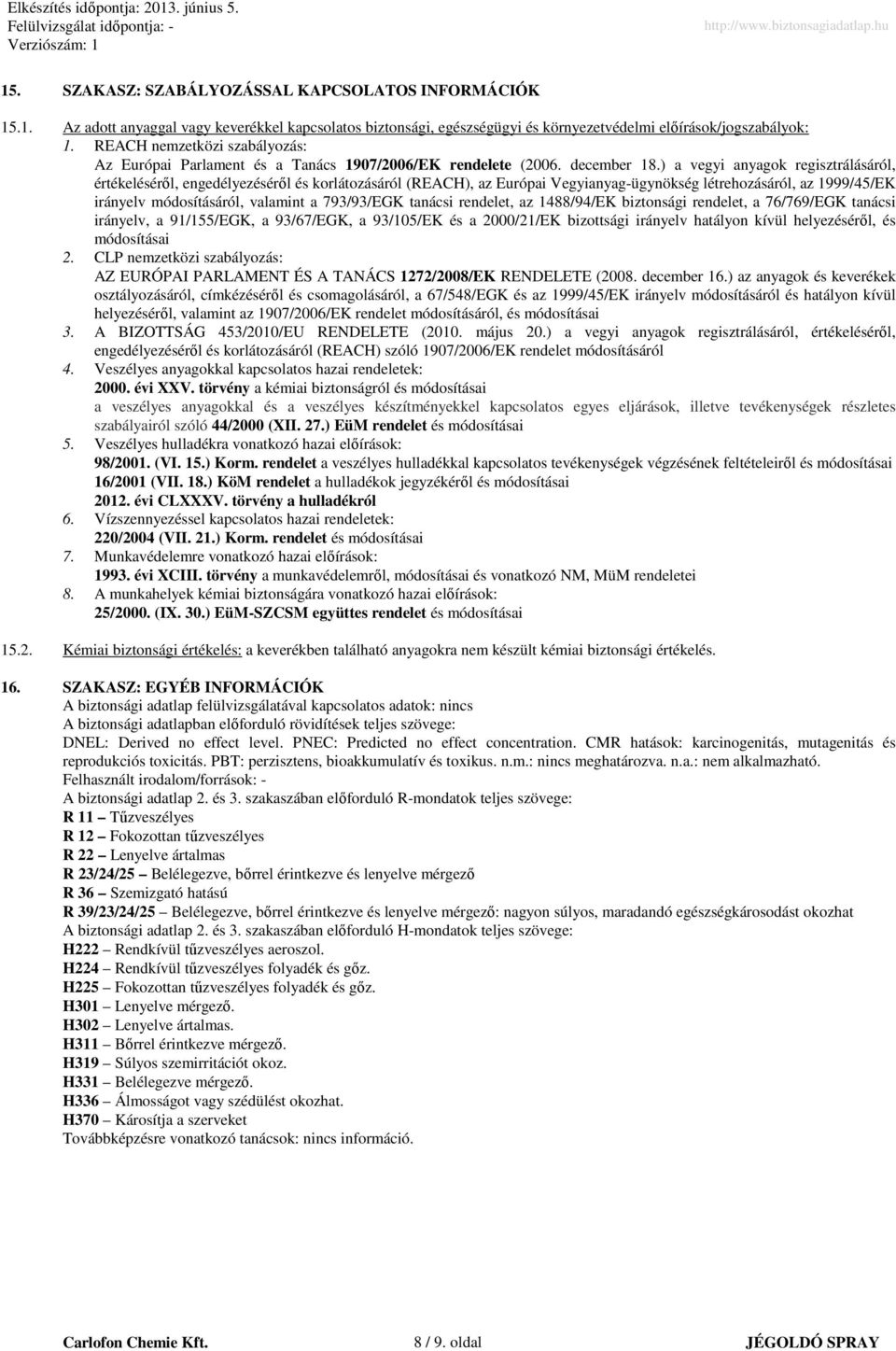 ) a vegyi anyagok regisztrálásáról, értékelésérıl, engedélyezésérıl és korlátozásáról (REACH), az Európai Vegyianyag-ügynökség létrehozásáról, az 1999/45/EK irányelv módosításáról, valamint a