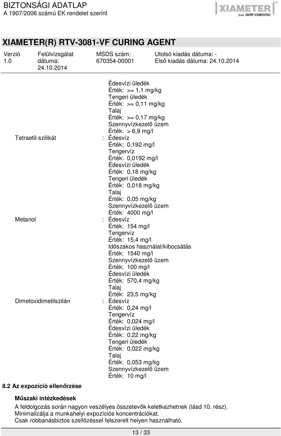 Tengervíz Érték: 0,0192 mg/l Édesvízi üledék Érték: 0,18 mg/kg Tengeri üledék Érték: 0,018 mg/kg Talaj Érték: 0,05 mg/kg Szennyvízkezelő üzem Érték: 4000 mg/l : Édesvíz Érték: 154 mg/l Tengervíz