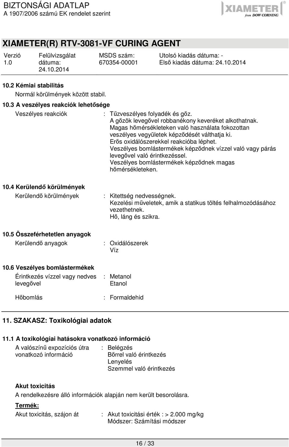 Veszélyes bomlástermékek képződnek vízzel való vagy párás levegővel való érintkezéssel. Veszélyes bomlástermékek képződnek magas hőmérsékleteken. 10.