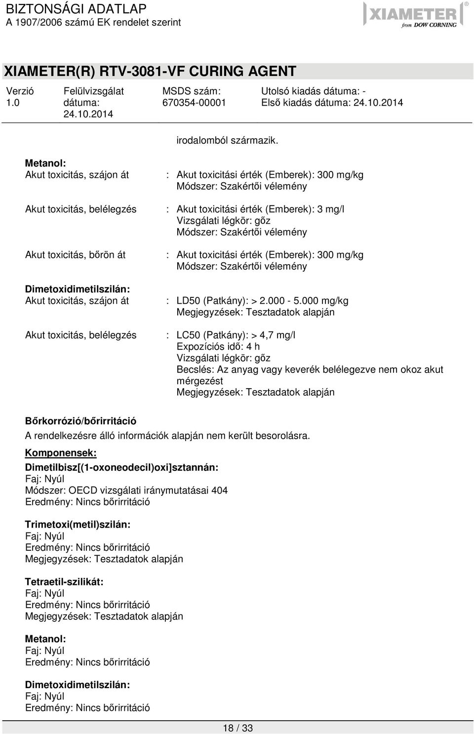 300 mg/kg Módszer: Szakértői vélemény : Akut toxicitási érték (Emberek): 3 mg/l Vizsgálati légkör: gőz Módszer: Szakértői vélemény : Akut toxicitási érték (Emberek): 300 mg/kg Módszer: Szakértői