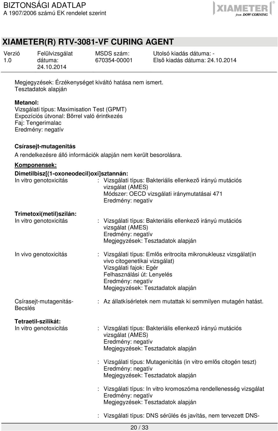 Csírasejt-mutagenitás A rendelkezésre álló információk alapján nem került besorolásra. Komponensek: Dimetilbisz[(1-oxoneodecil)oxi]sztannán: In vitro genotoxicitás!