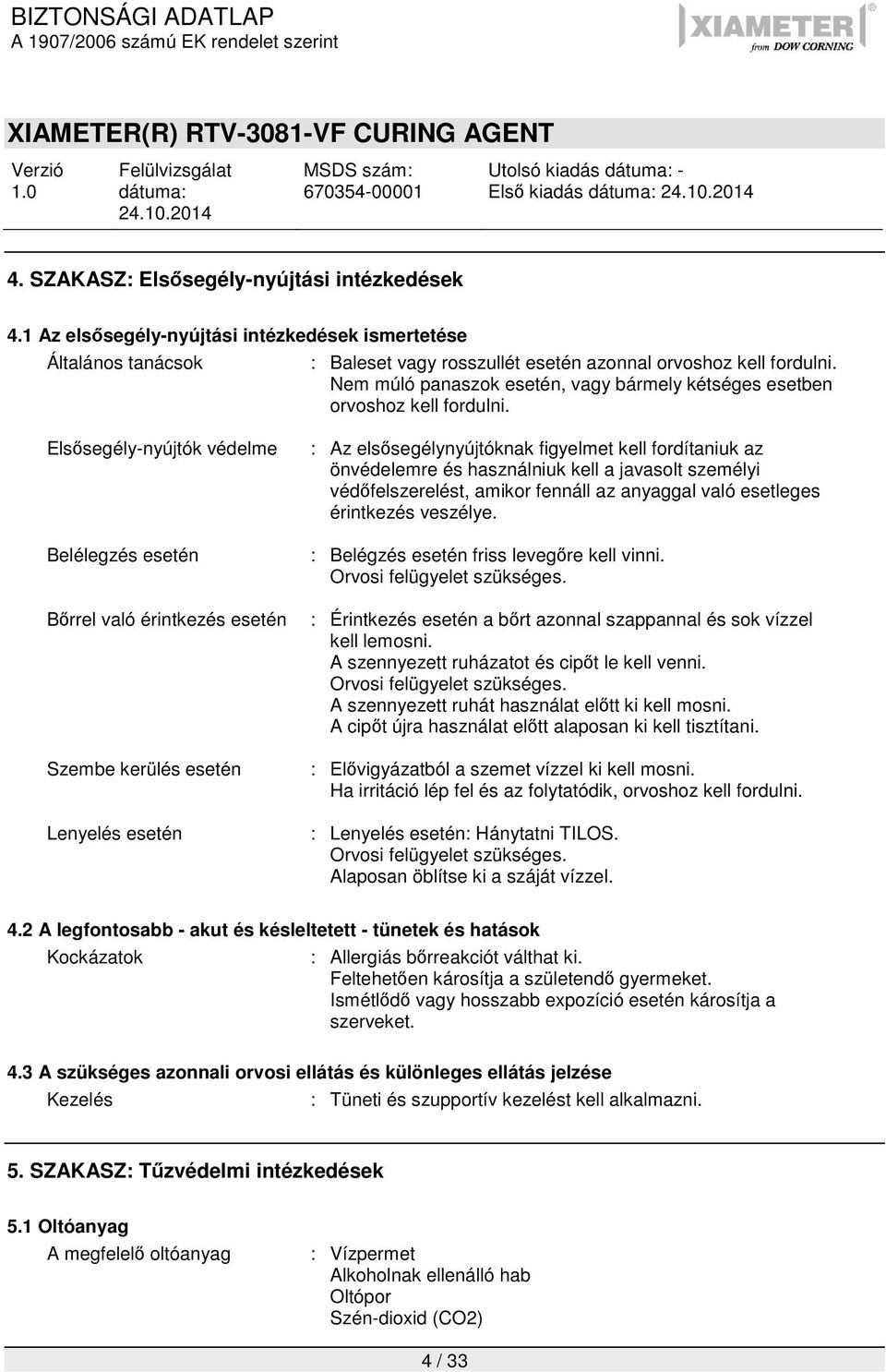 Nem múló panaszok esetén, vagy bármely kétséges esetben orvoshoz kell fordulni.