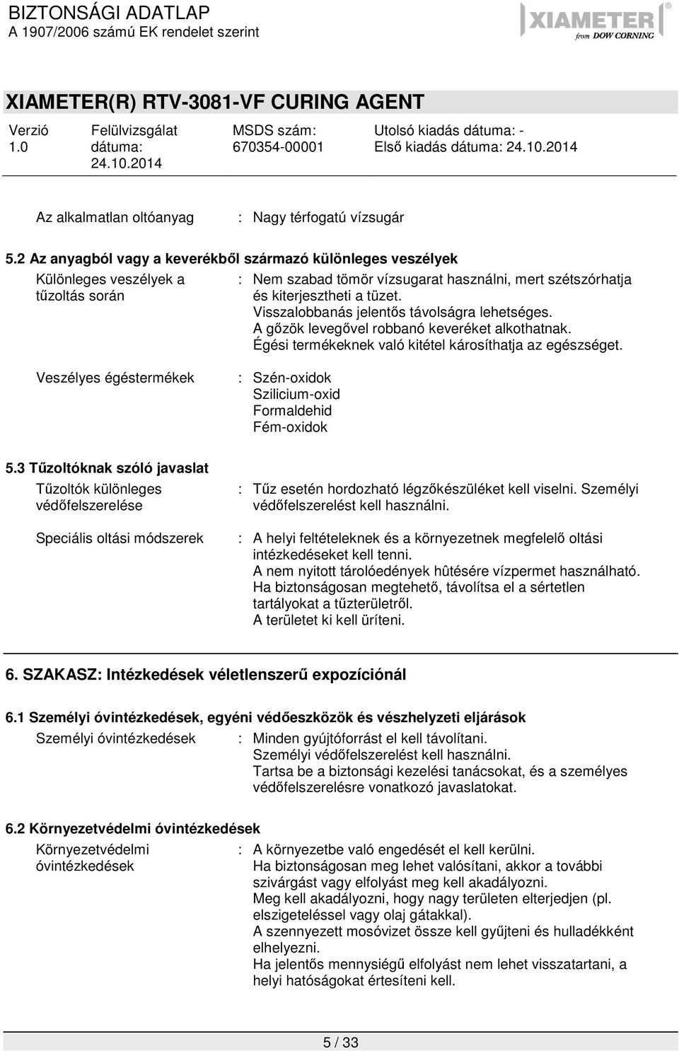 Visszalobbanás jelentős távolságra lehetséges. A gőzök levegővel robbanó keveréket alkothatnak. Égési termékeknek való kitétel károsíthatja az egészséget.