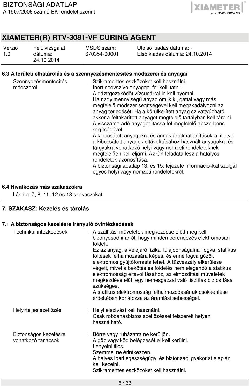 Ha nagy mennyiségű anyag ömlik ki, gáttal vagy más megfelelő módszer segítségével kell megakadályozni az anyag terjedését.