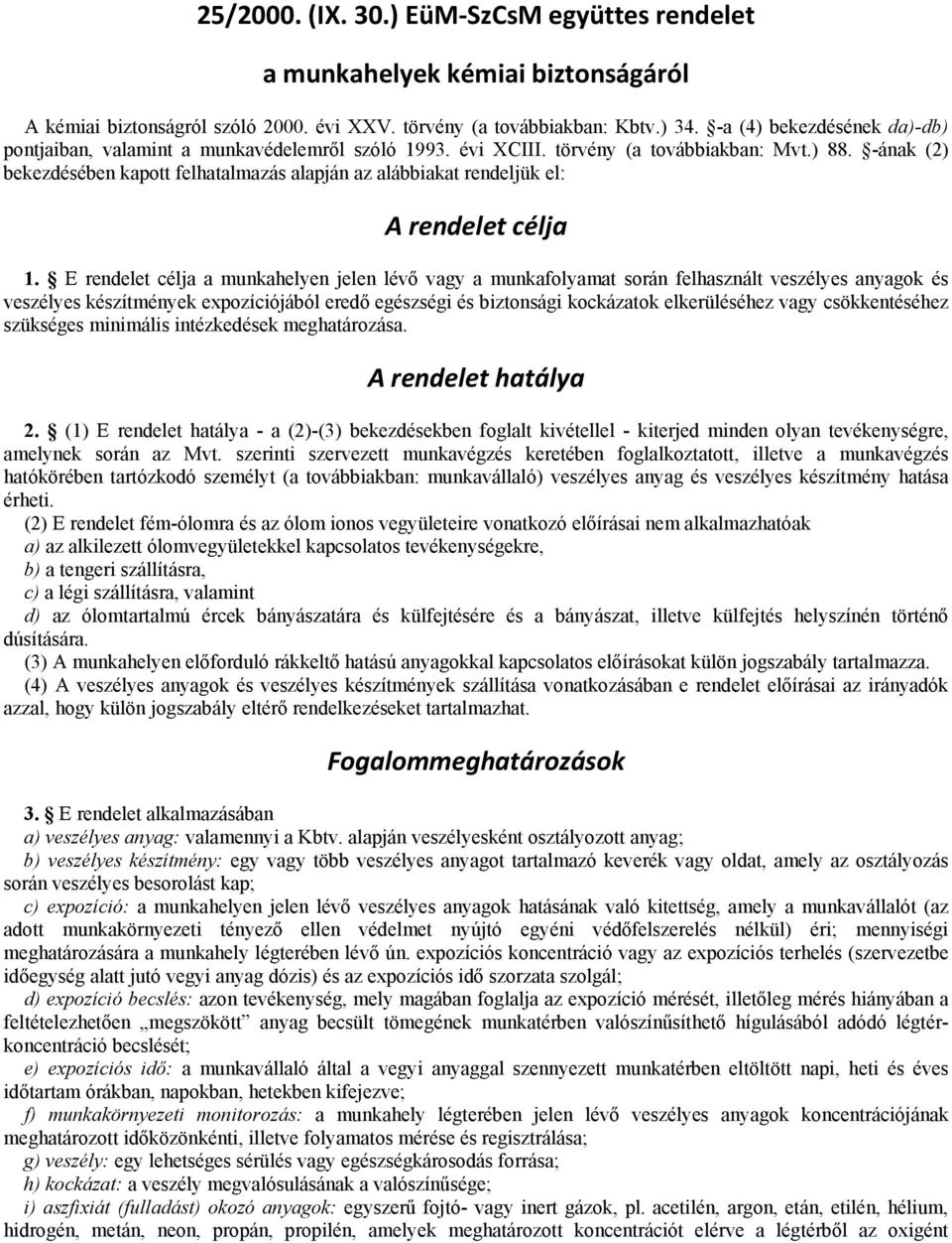 -ának (2) bekezdésében kapott felhatalmazás alapján az alábbiakat rendeljük el: A rendelet célja 1.