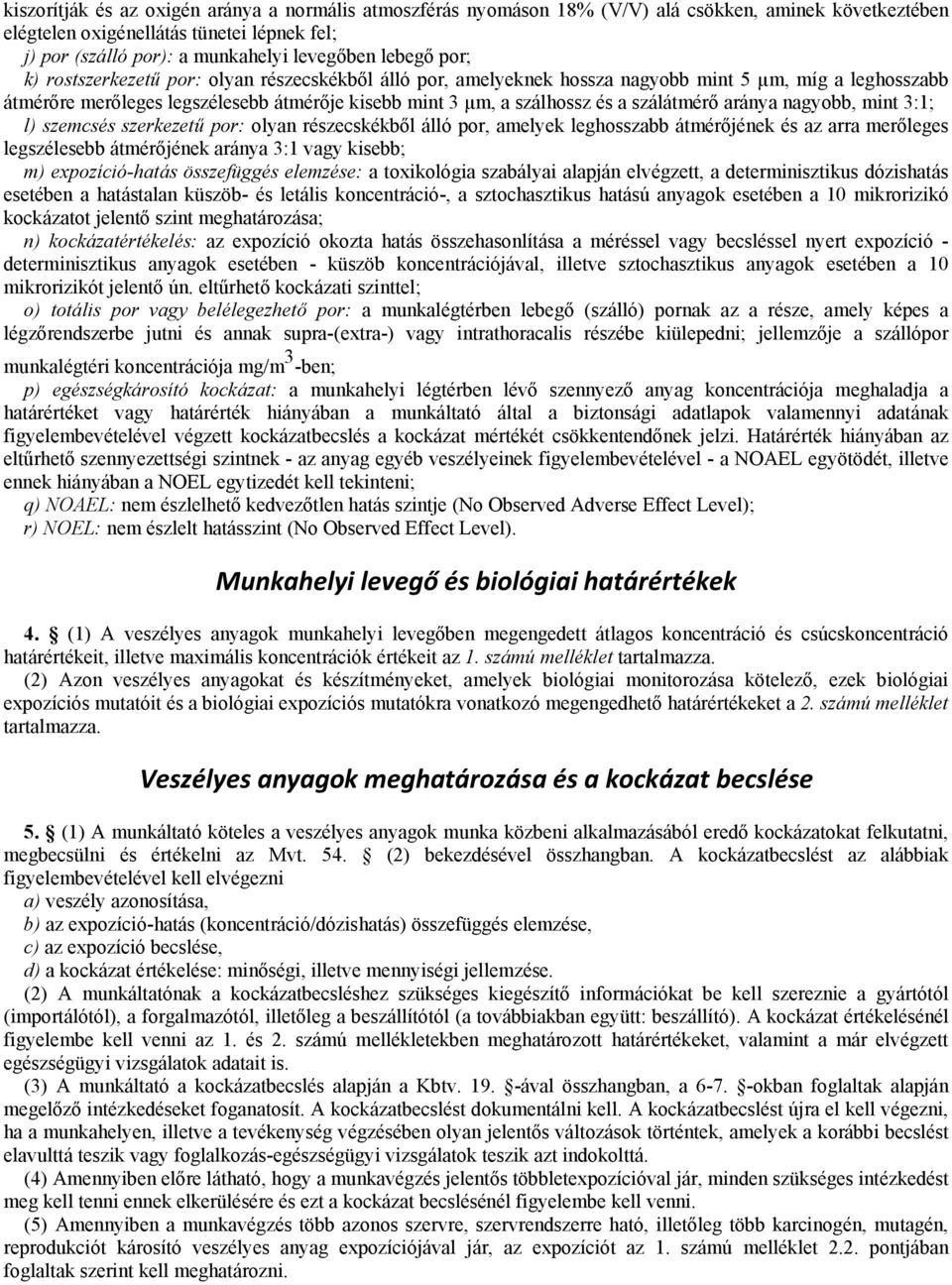 szálátmérő aránya nagyobb, mint 3:1; l) szemcsés szerkezetű por: olyan részecskékből álló por, amelyek leghosszabb átmérőjének és az arra merőleges legszélesebb átmérőjének aránya 3:1 vagy kisebb; m)