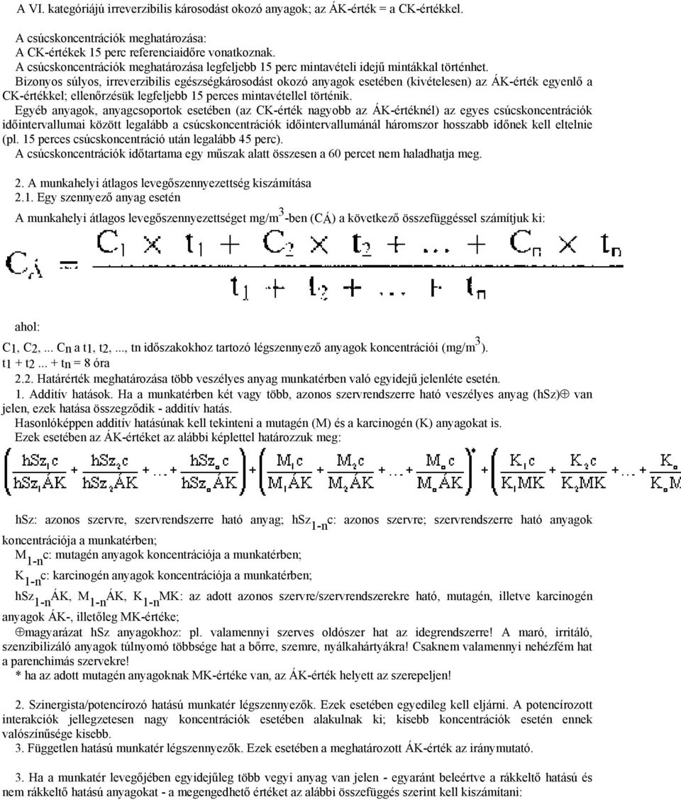 Bizonyos súlyos, irreverzibilis egészségkárosodást okozó anyagok esetében (kivételesen) az ÁK-érték egyenlő a CK-értékkel; ellenőrzésük legfeljebb 15 perces mintavétellel történik.