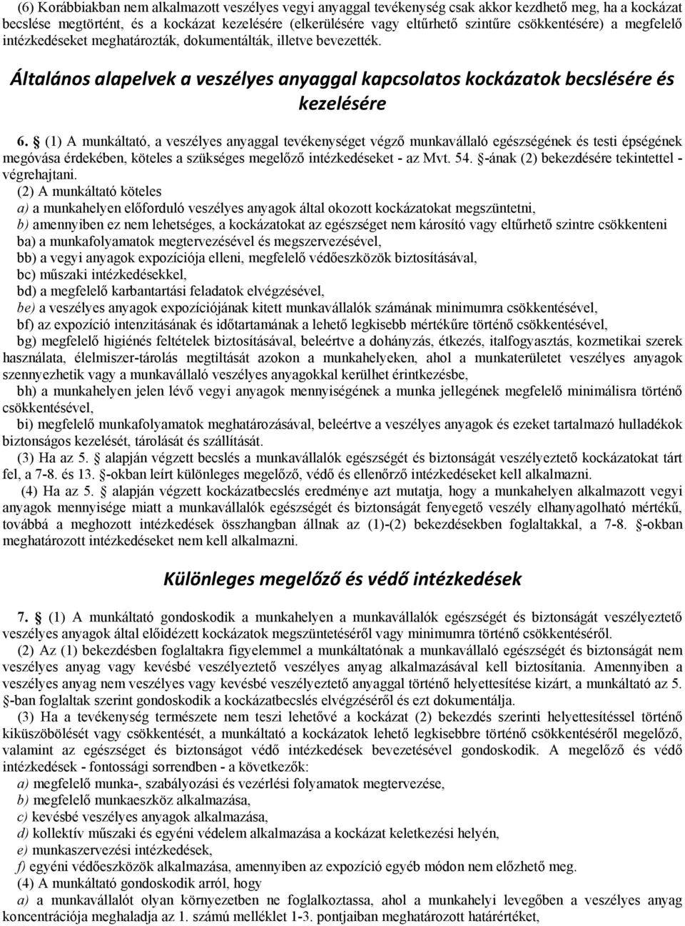 (1) A munkáltató, a veszélyes anyaggal tevékenységet végző munkavállaló egészségének és testi épségének megóvása érdekében, köteles a szükséges megelőző intézkedéseket - az Mvt. 54.