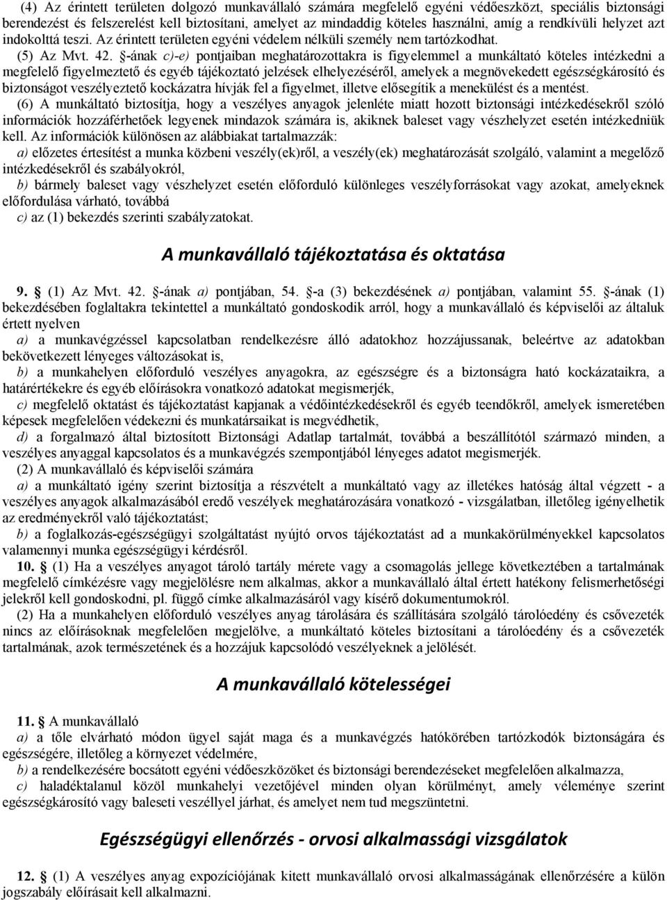 -ának c)-e) pontjaiban meghatározottakra is figyelemmel a munkáltató köteles intézkedni a megfelelő figyelmeztető és egyéb tájékoztató jelzések elhelyezéséről, amelyek a megnövekedett