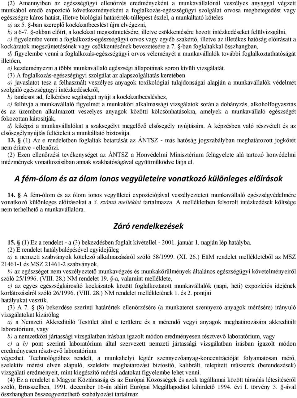 -okban előírt, a kockázat megszüntetésére, illetve csökkentésére hozott intézkedéseket felülvizsgálni, c) figyelembe venni a foglalkozás-egészségügyi orvos vagy egyéb szakértő, illetve az illetékes