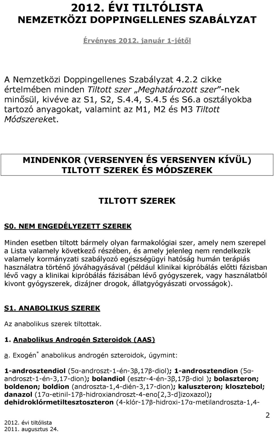 NEM ENGEDÉLYEZETT SZEREK Minden esetben tiltott bármely olyan farmakológiai szer, amely nem szerepel a Lista valamely következő részében, és amely jelenleg nem rendelkezik valamely kormányzati