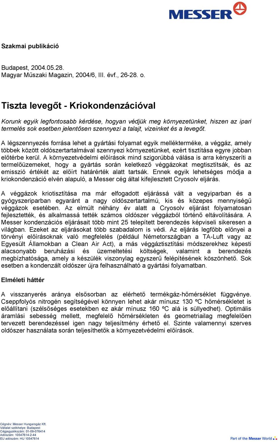 A légszennyezés forrása lehet a gyártási folyamat egyik mellékterméke, a véggáz, amely többek között oldószertartalmával szennyezi környezetünket, ezért tisztítása egyre jobban előtérbe kerül.