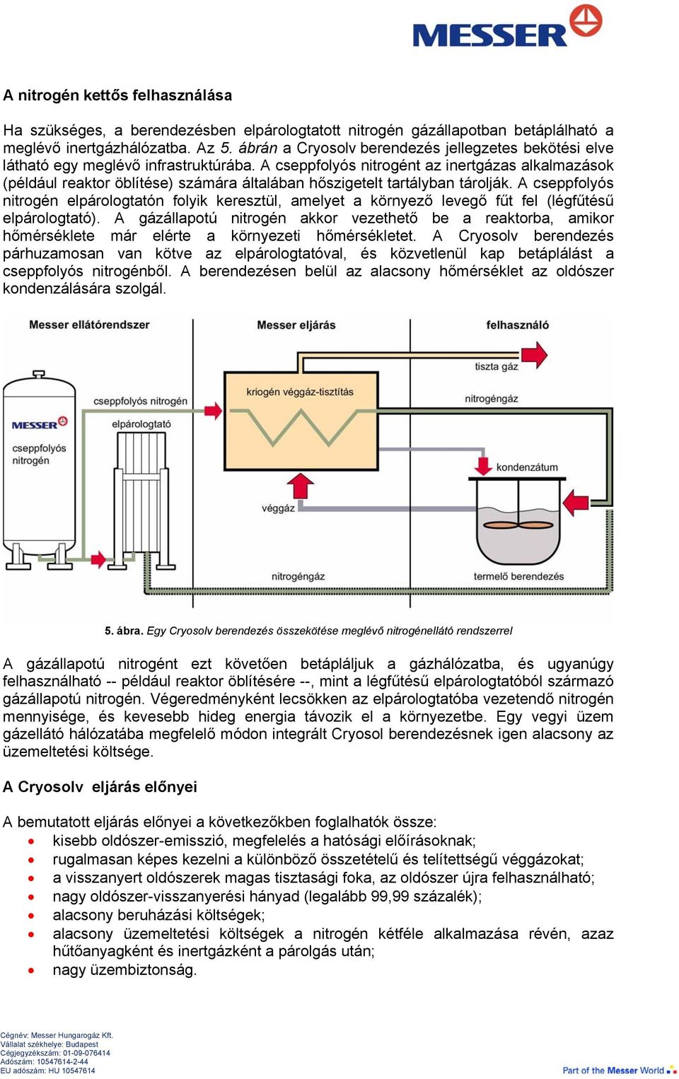 A cseppfolyós nitrogént az inertgázas alkalmazások (például reaktor öblítése) számára általában hőszigetelt tartályban tárolják.