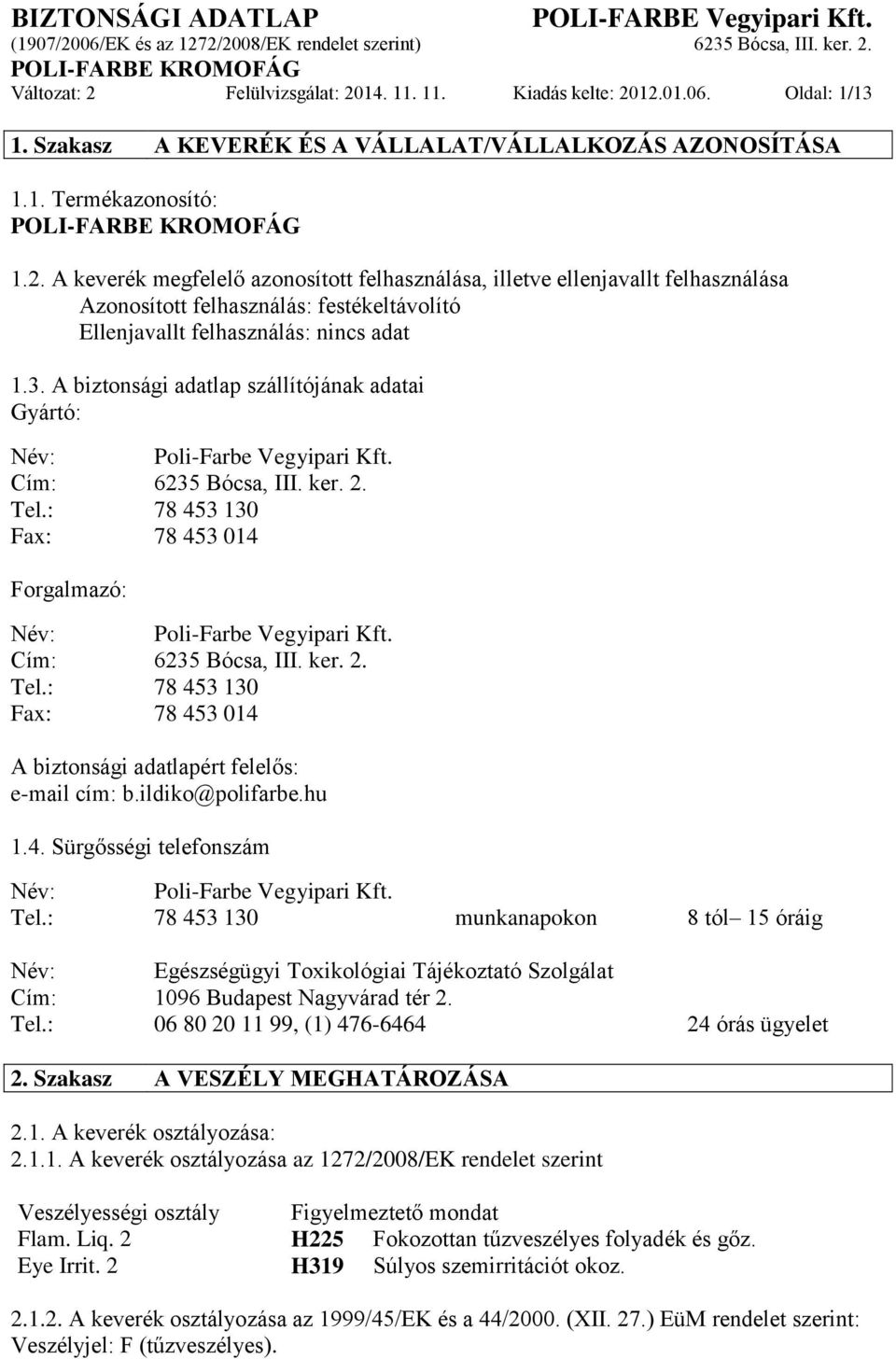 Cím: 6235 Bócsa, III. ker. 2. Tel.: 78 453 130 Fax: 78 453 014 A biztonsági adatlapért felelős: e-mail cím: b.ildiko@polifarbe.hu 1.4. Sürgősségi telefonszám Név: Poli-Farbe Vegyipari Kft. Tel.: 78 453 130 munkanapokon 8 tól 15 óráig Név: Egészségügyi Toxikológiai Tájékoztató Szolgálat Cím: 1096 Budapest Nagyvárad tér 2.