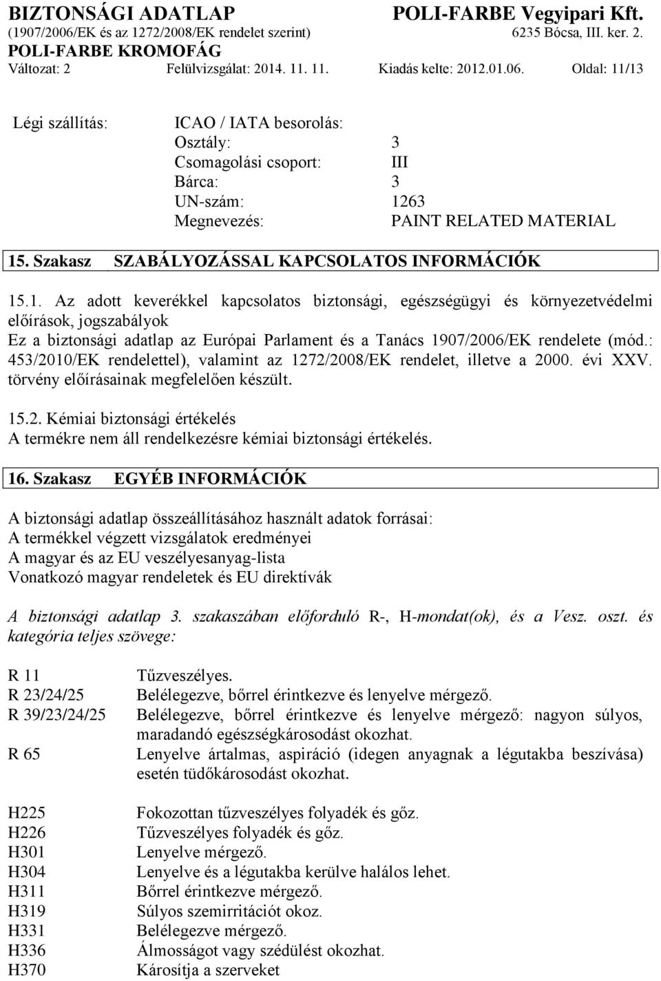 1. Az adott keverékkel kapcsolatos biztonsági, egészségügyi és környezetvédelmi előírások, jogszabályok Ez a biztonsági adatlap az Európai Parlament és a Tanács 1907/2006/EK rendelete (mód.