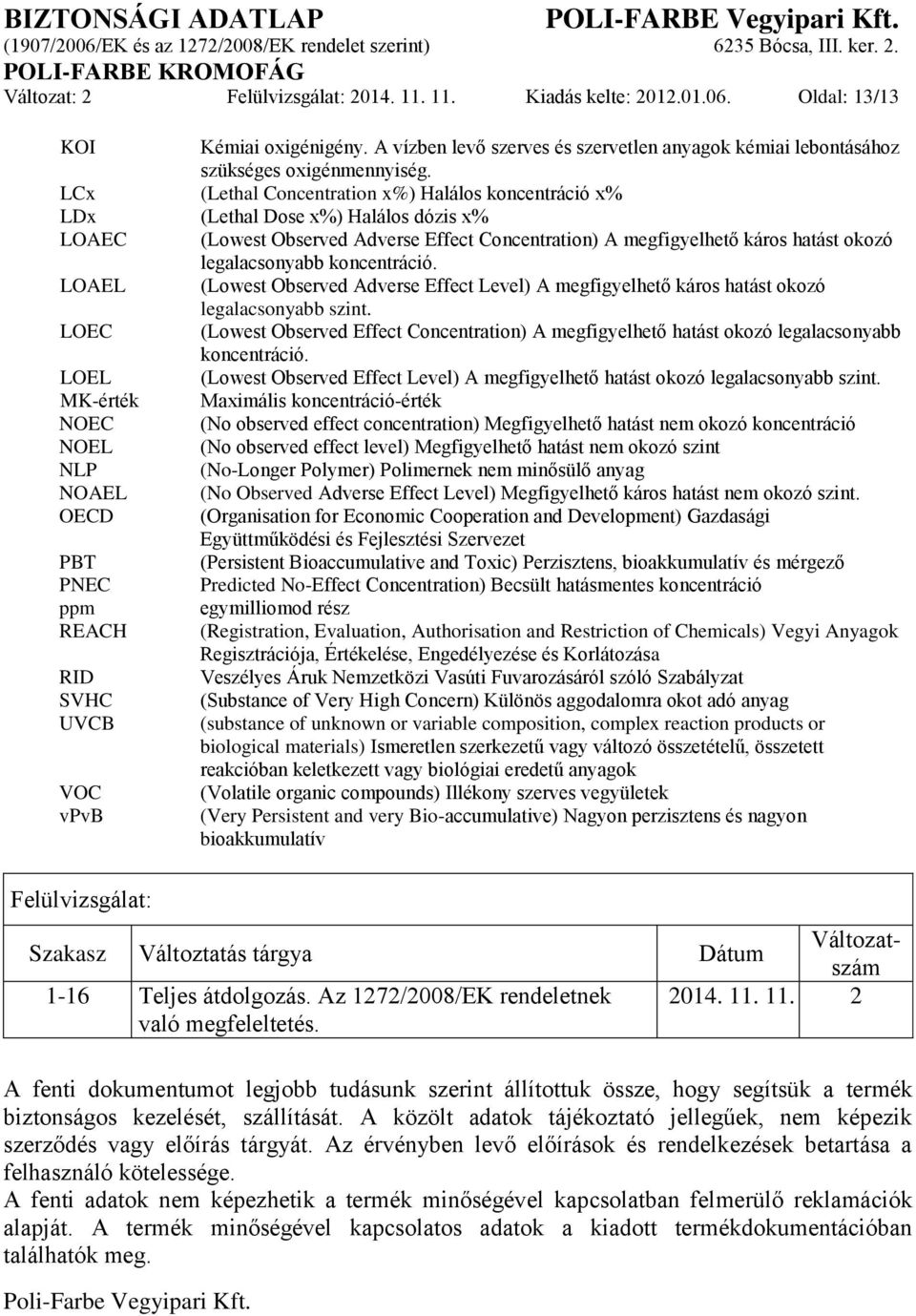 koncentráció. LOAEL (Lowest Observed Adverse Effect Level) A megfigyelhető káros hatást okozó legalacsonyabb szint.