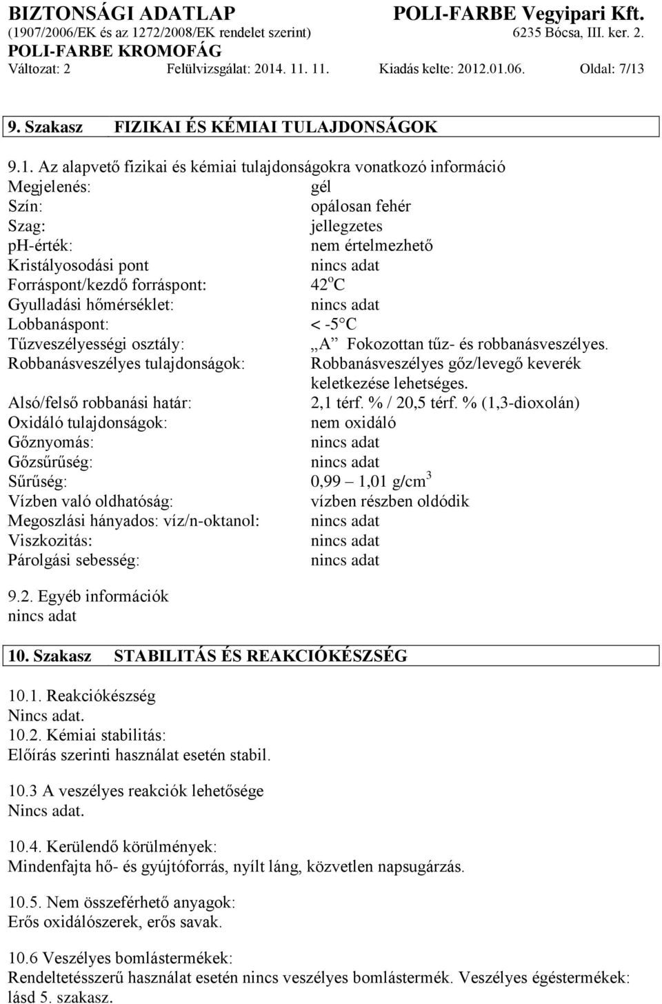 Szag: jellegzetes ph-érték: nem értelmezhető Kristályosodási pont Forráspont/kezdő forráspont: 42 o C Gyulladási hőmérséklet: Lobbanáspont: < -5 C Tűzveszélyességi osztály: A Fokozottan tűz- és