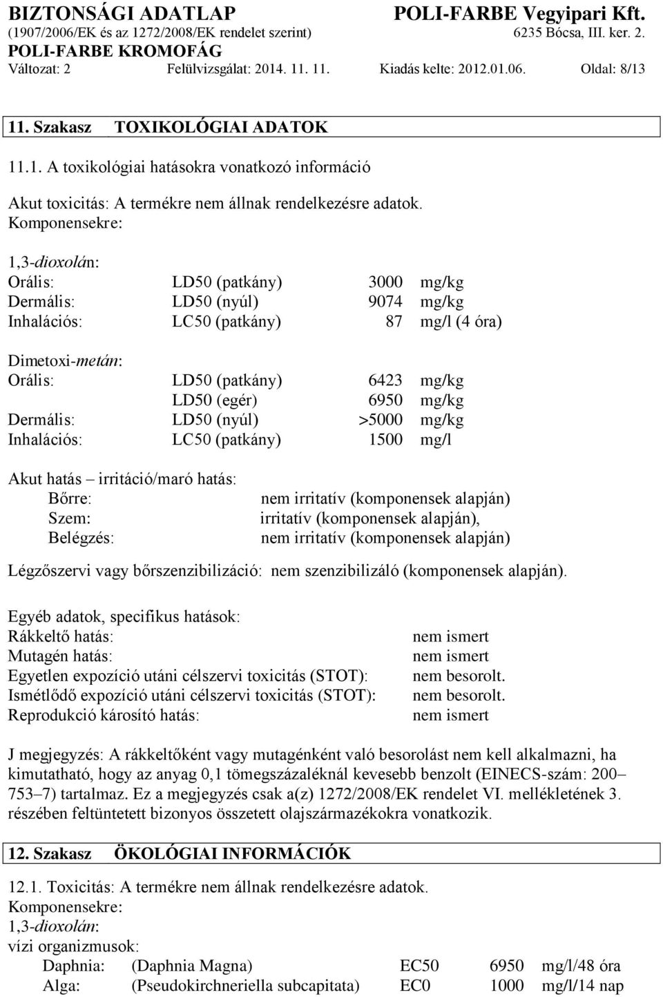 (egér) 6950 mg/kg Dermális: LD50 (nyúl) >5000 mg/kg Inhalációs: LC50 (patkány) 1500 mg/l Akut hatás irritáció/maró hatás: Bőrre: Szem: Belégzés: nem irritatív (komponensek alapján) irritatív