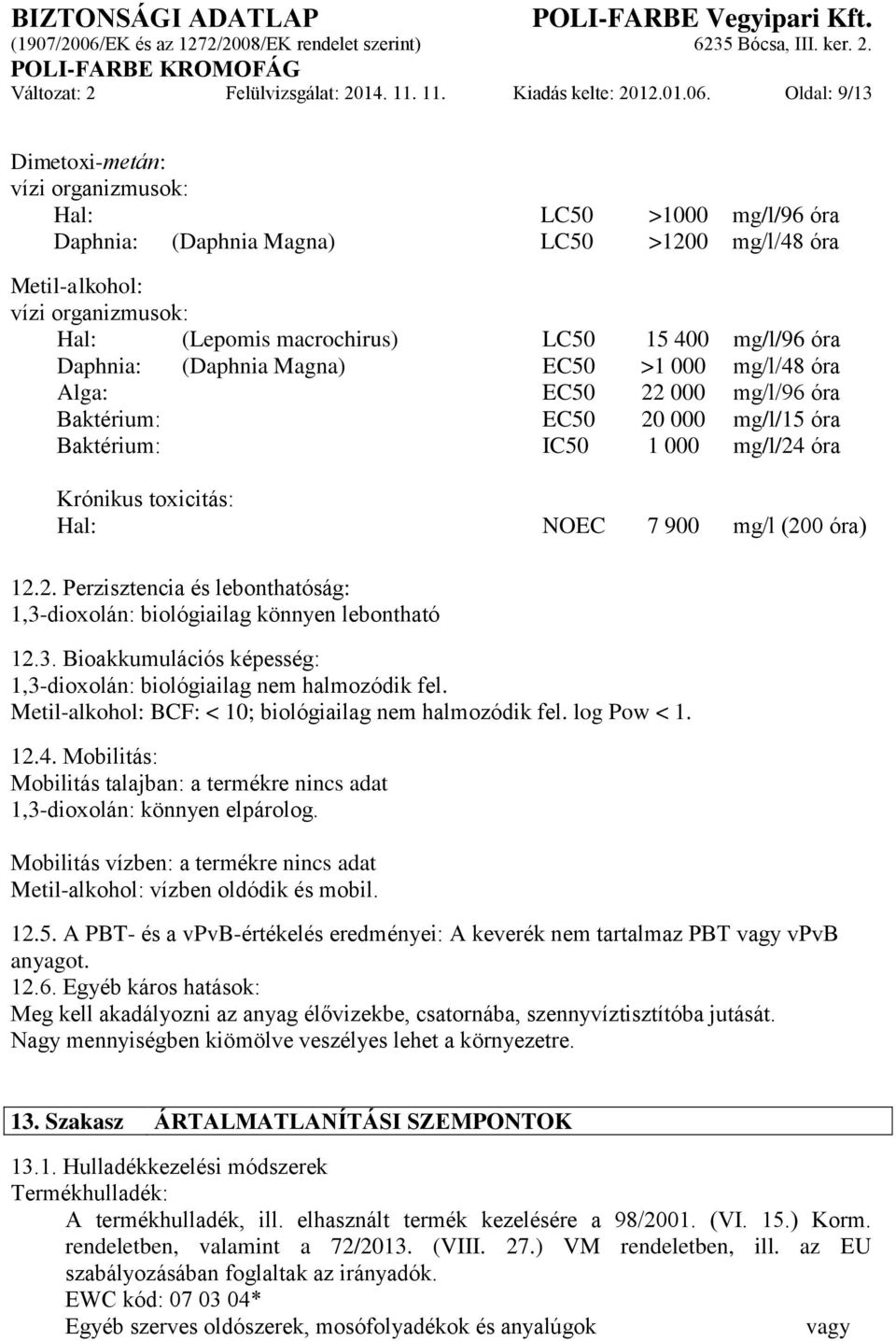 mg/l/96 óra Daphnia: (Daphnia Magna) EC50 >1 000 mg/l/48 óra Alga: EC50 22 000 mg/l/96 óra Baktérium: EC50 20 000 mg/l/15 óra Baktérium: IC50 1 000 mg/l/24 óra Krónikus toxicitás: Hal: NOEC 7 900