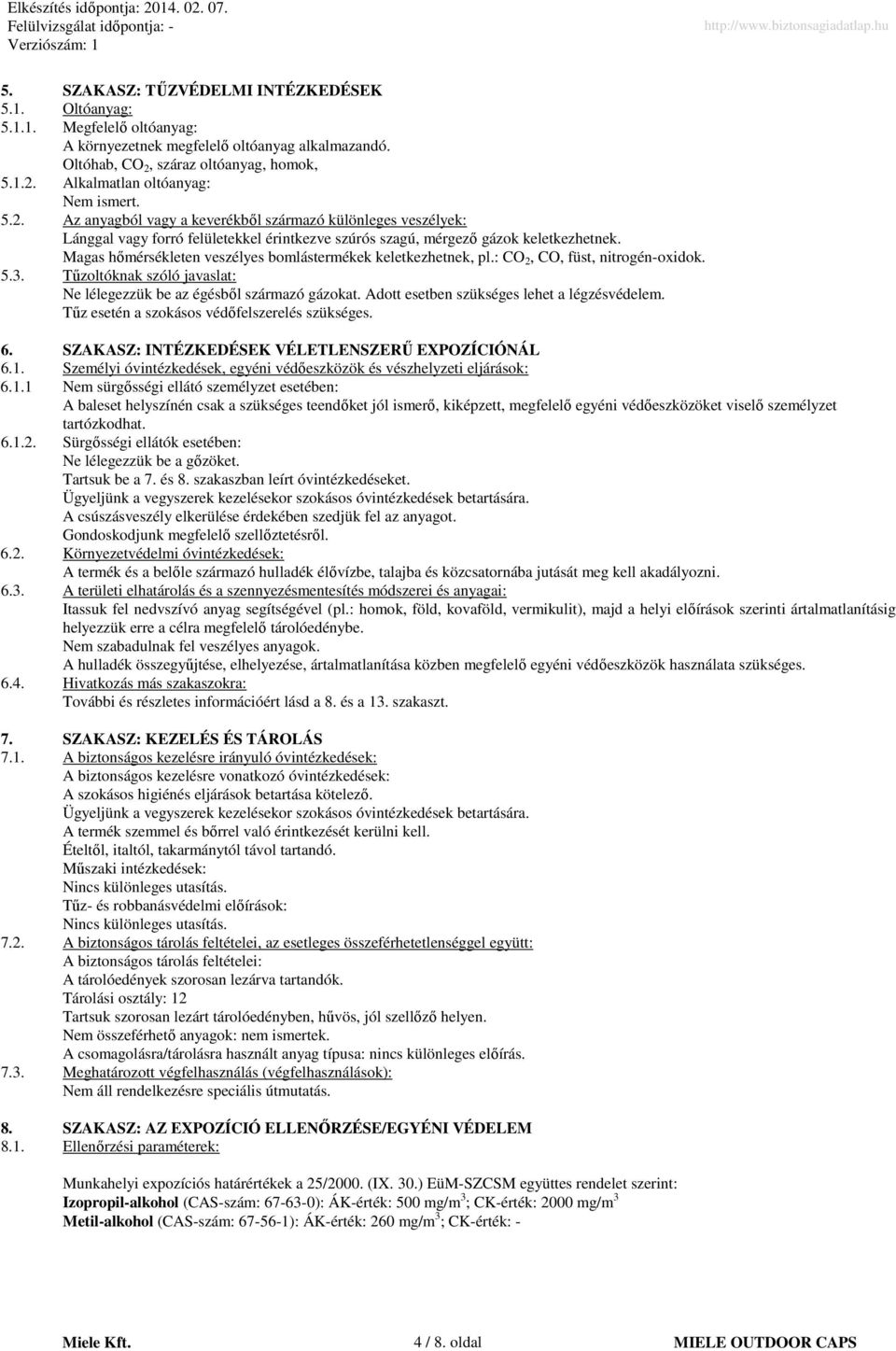 Magas hımérsékleten veszélyes bomlástermékek keletkezhetnek, pl.: CO 2, CO, füst, nitrogén-oxidok. 5.3. Tőzoltóknak szóló javaslat: Ne lélegezzük be az égésbıl származó gázokat.