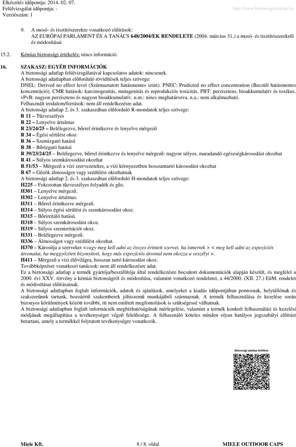 A biztonsági adatlapban elıforduló rövidítések teljes szövege: DNEL: Derived no effect level (Származtatott hatásmentes szint).