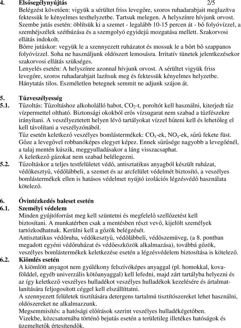 Bırre jutáskor: vegyük le a szennyezett ruházatot és mossuk le a bırt bı szappanos folyóvízzel. Soha ne használjunk oldószert lemosásra. Irritatív tünetek jelentkezésekor szakorvosi ellátás szükséges.