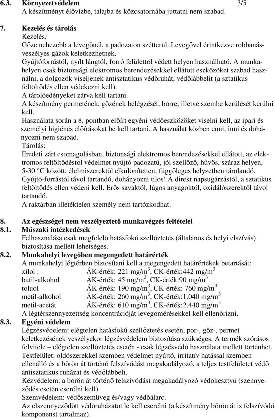 A munkahelyen csak biztonsági elektromos berendezésekkel ellátott eszközöket szabad használni, a dolgozók viseljenek antisztatikus védıruhát, védılábbelit (a sztatikus feltöltıdés ellen védekezni