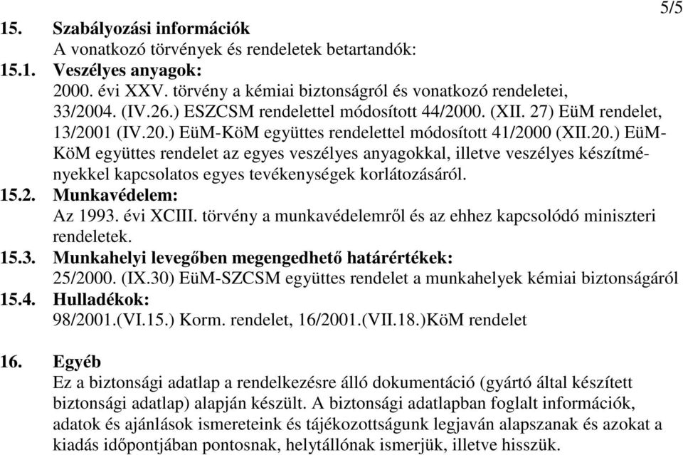 15.2. Munkavédelem: Az 1993. évi XCIII. törvény a munkavédelemrıl és az ehhez kapcsolódó miniszteri rendeletek. 15.3. Munkahelyi levegıben megengedhetı határértékek: 25/2000. (IX.