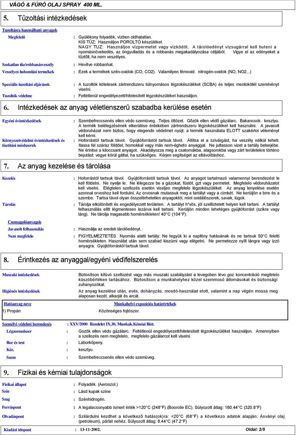 Vigye el az edényeket a tûzt õll, ha nem veszélyes. Hevítve robbanhat. Ezek a termékek szén-oxidok (CO, CO). Valamilyen fémoxid. nitrogén-oxidok (NO, NO.