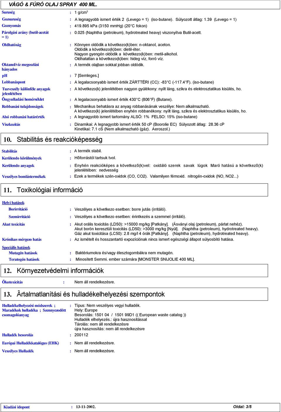 05 (Naphtha (petroleum), hydrotreated heavy) viszonyítva Butil-acett. Könnyen oldódik a következo(k)ben n-oktanol, aceton. Oldódik a következo(k)ben dietil-éter.