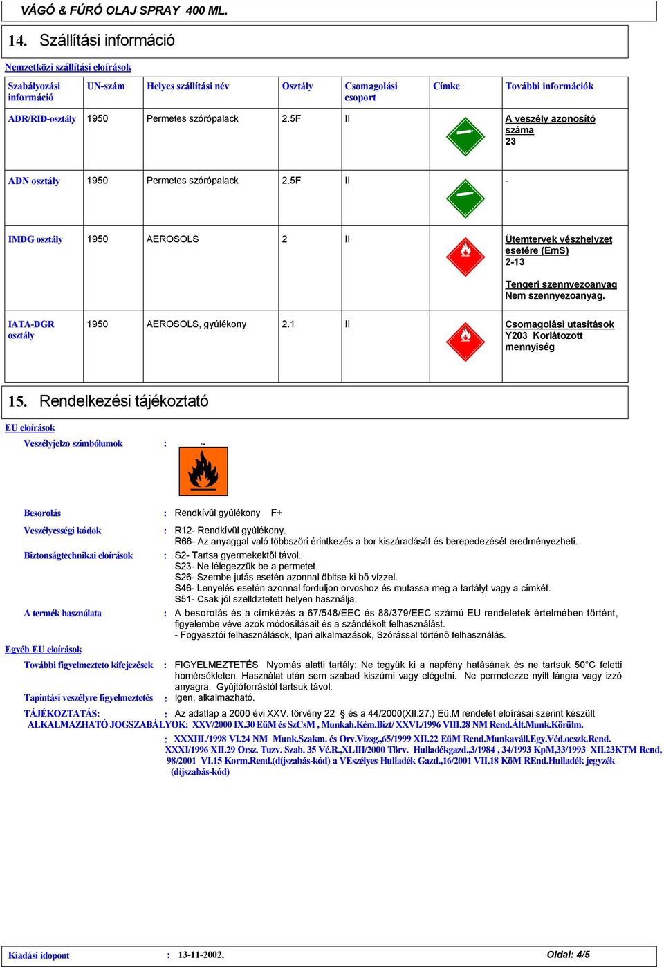 IATA-DGR osztály AEROSOLS, gyúlékony.1 II Csomagolási utasítások Y03 Korlátozott mennyiség 15.