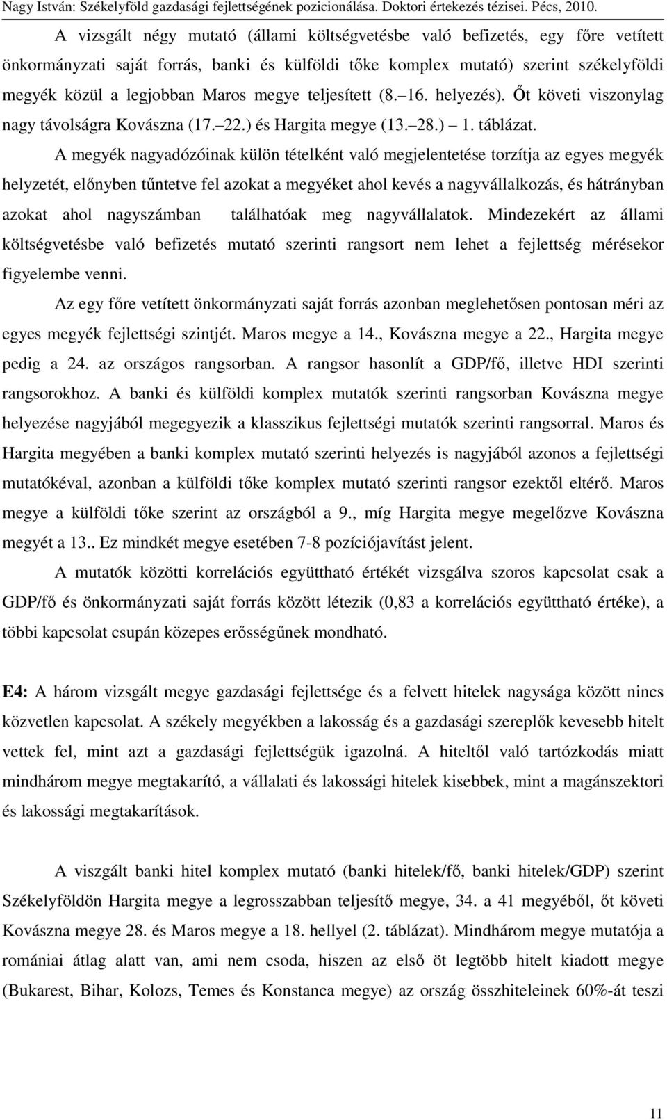 A megyék nagyadózóinak külön tételként való megjelentetése torzítja az egyes megyék helyzetét, elınyben tőntetve fel azokat a megyéket ahol kevés a nagyvállalkozás, és hátrányban azokat ahol