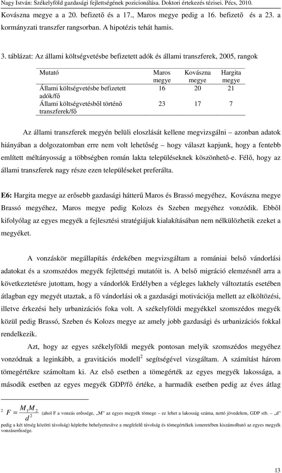 Kovászna megye Hargita megye 16 20 21 23 17 7 Az állami transzferek megyén belüli eloszlását kellene megvizsgálni azonban adatok hiányában a dolgozatomban erre nem volt lehetıség hogy választ