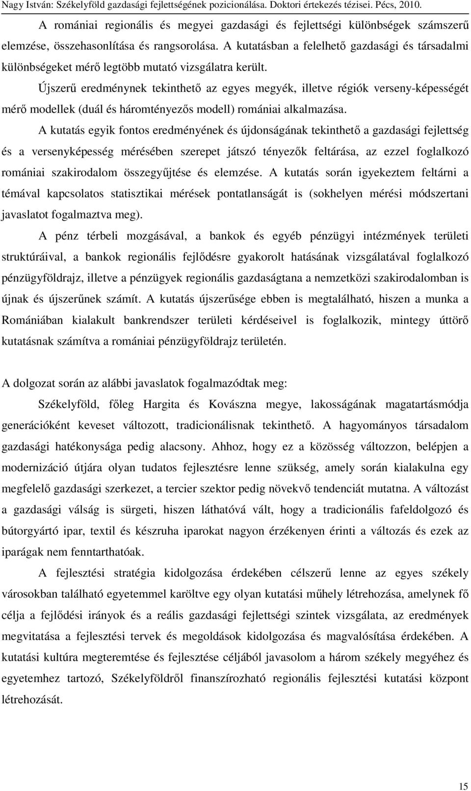 Újszerő eredménynek tekinthetı az egyes megyék, illetve régiók verseny-képességét mérı modellek (duál és háromtényezıs modell) romániai alkalmazása.