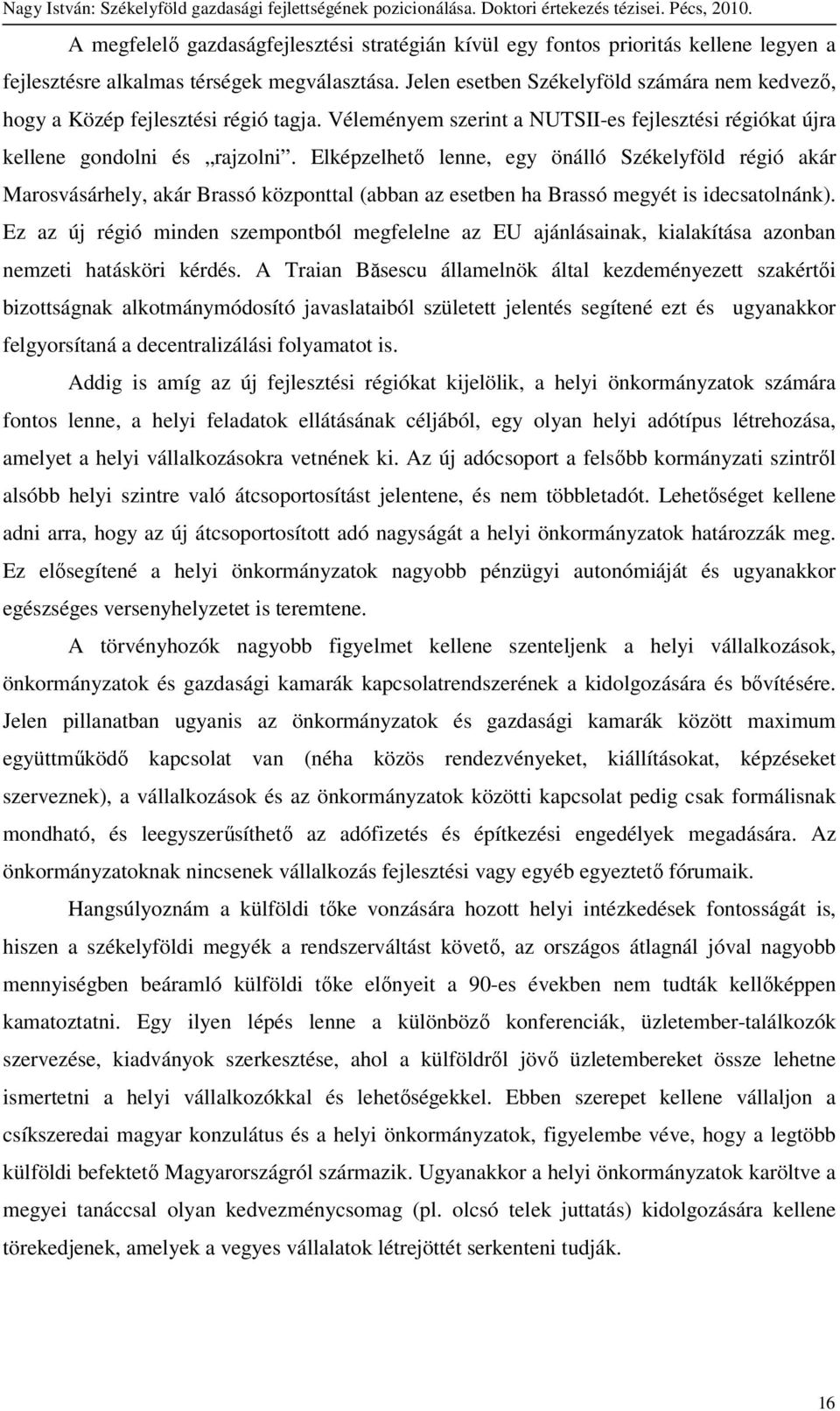 Elképzelhetı lenne, egy önálló Székelyföld régió akár Marosvásárhely, akár Brassó központtal (abban az esetben ha Brassó megyét is idecsatolnánk).