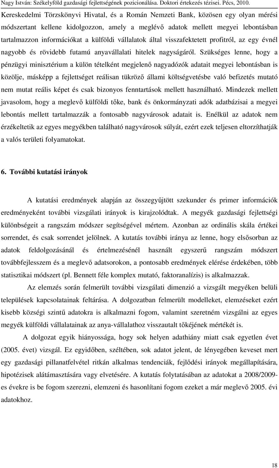 Szükséges lenne, hogy a pénzügyi minisztérium a külön tételként megjelenı nagyadózók adatait megyei lebontásban is közölje, másképp a fejlettséget reálisan tükrözı állami költségvetésbe való