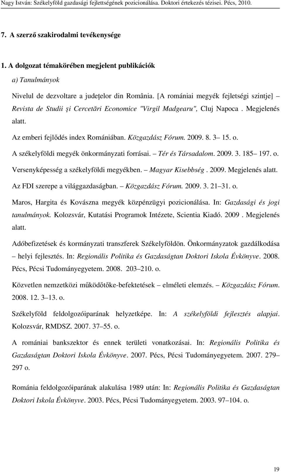 o. A székelyföldi megyék önkormányzati forrásai. Tér és Társadalom. 2009. 3. 185 197. o. Versenyképesség a székelyföldi megyékben. Magyar Kisebbség. 2009. Megjelenés alatt.