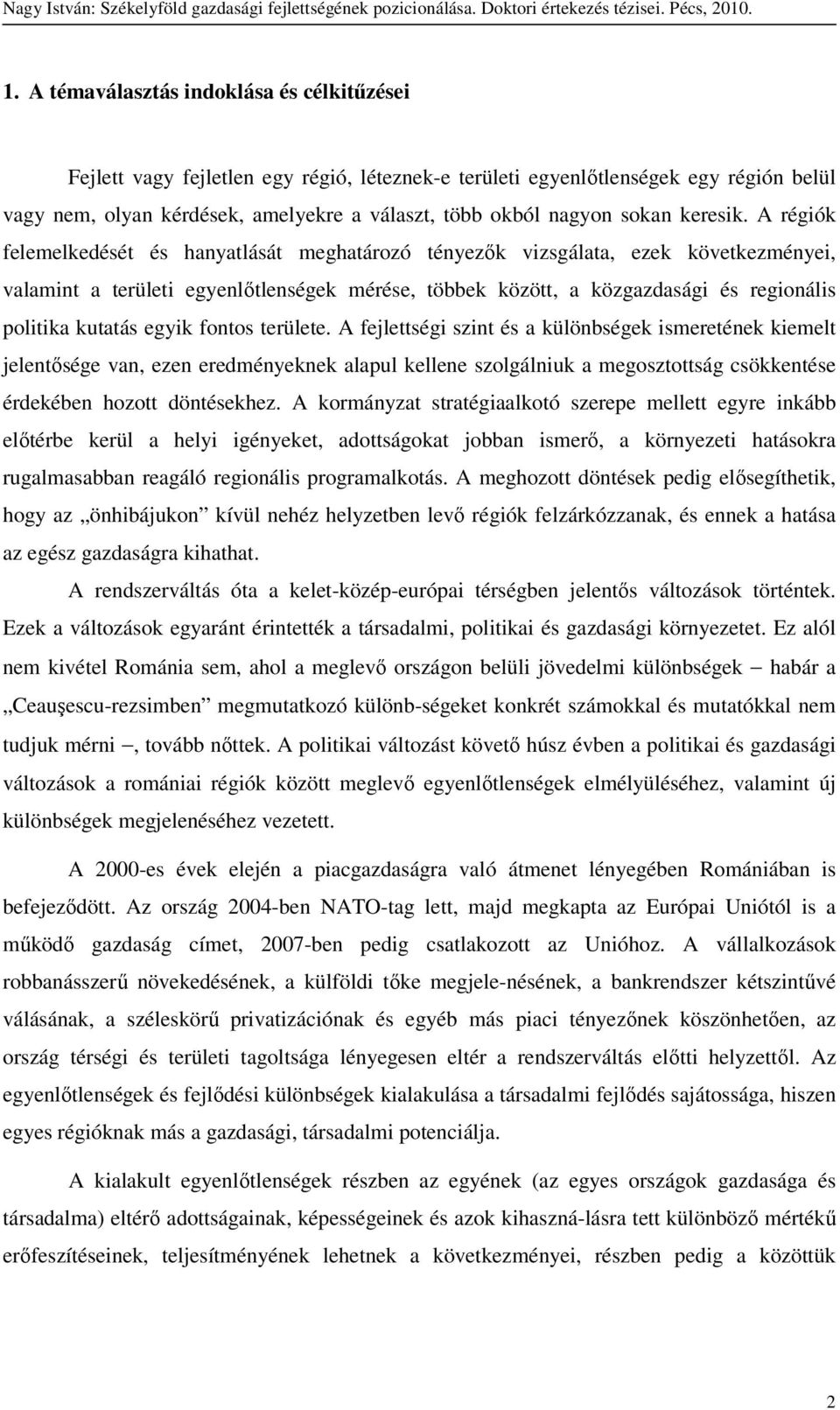 A régiók felemelkedését és hanyatlását meghatározó tényezık vizsgálata, ezek következményei, valamint a területi egyenlıtlenségek mérése, többek között, a közgazdasági és regionális politika kutatás