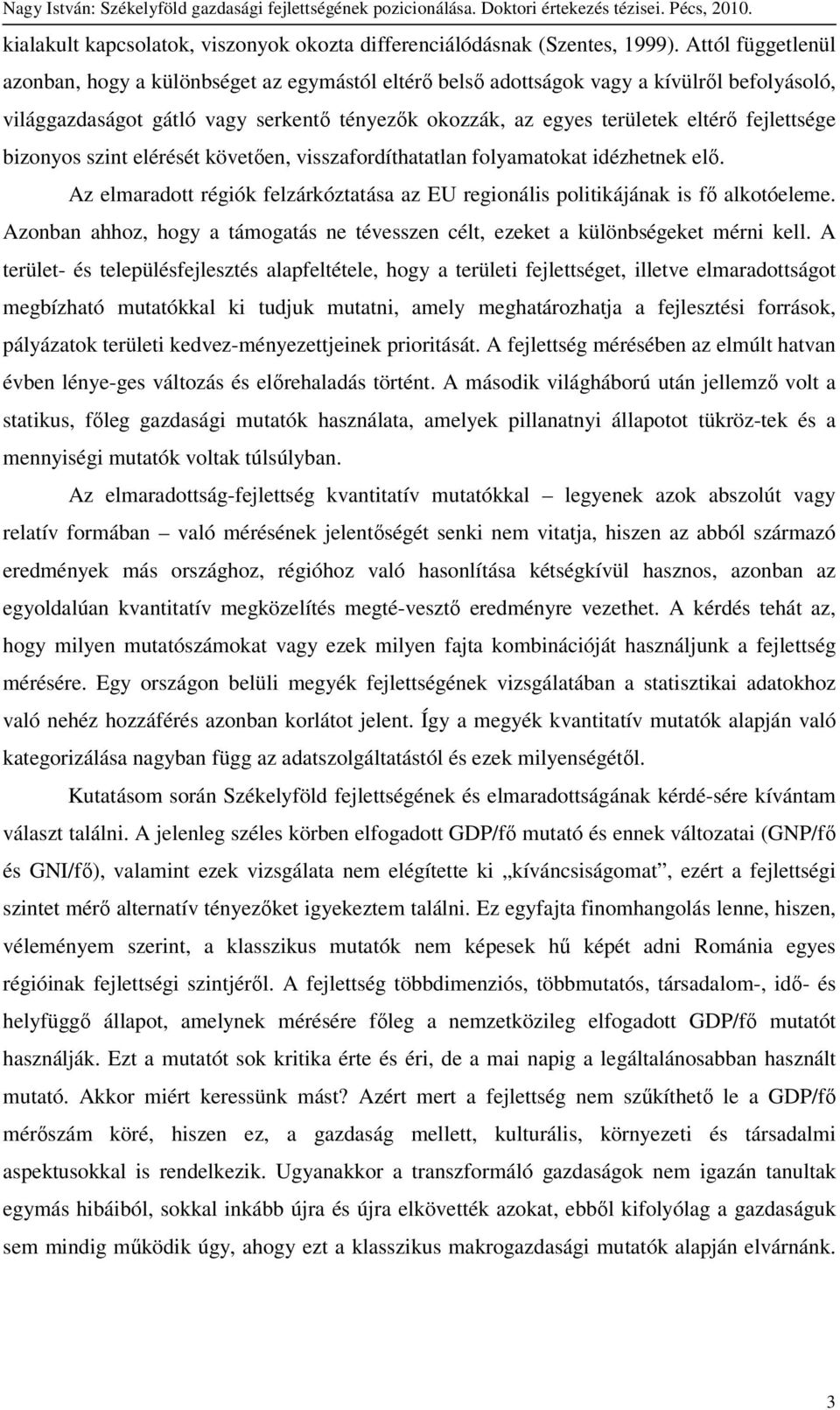 fejlettsége bizonyos szint elérését követıen, visszafordíthatatlan folyamatokat idézhetnek elı. Az elmaradott régiók felzárkóztatása az EU regionális politikájának is fı alkotóeleme.