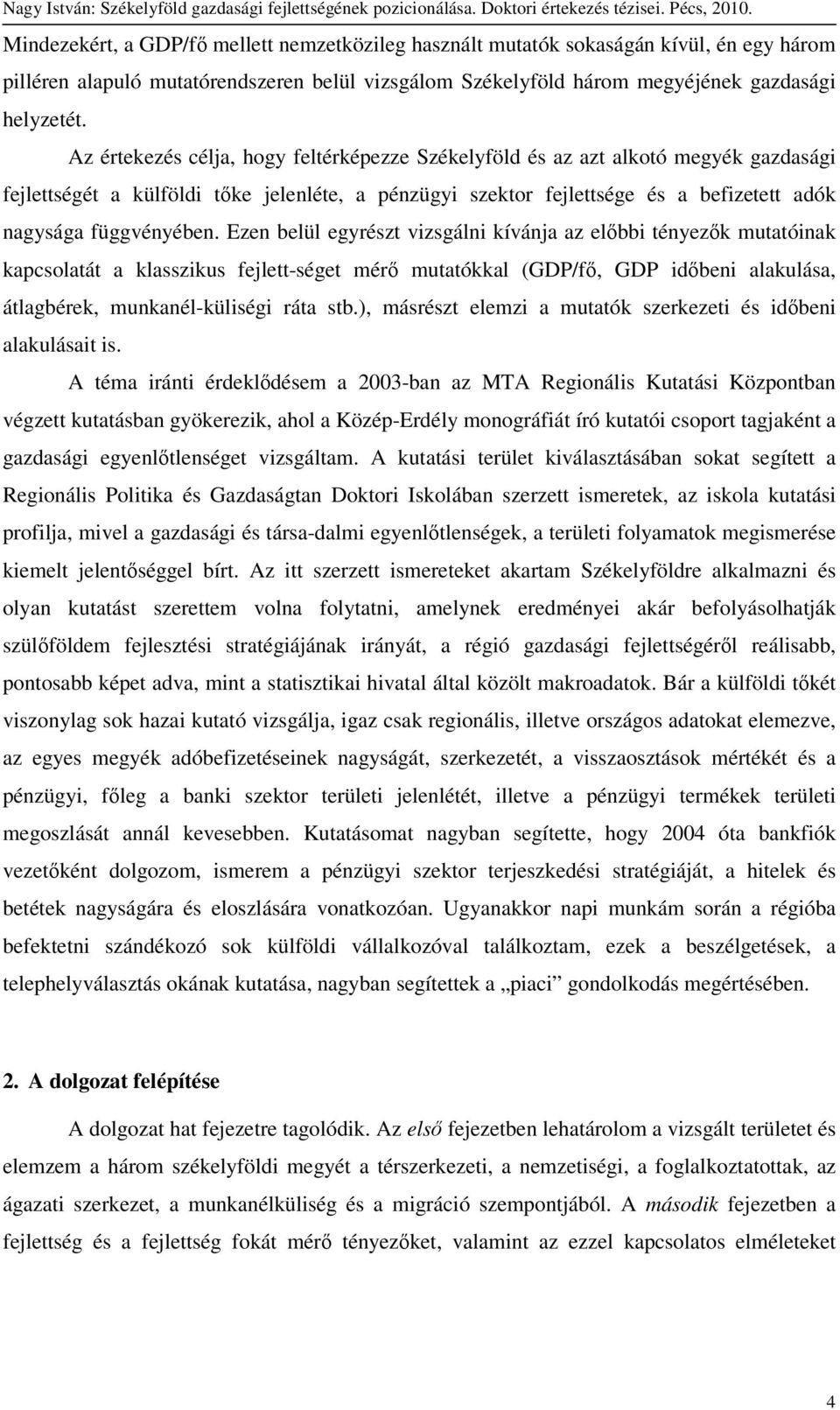 Ezen belül egyrészt vizsgálni kívánja az elıbbi tényezık mutatóinak kapcsolatát a klasszikus fejlett-séget mérı mutatókkal (GDP/fı, GDP idıbeni alakulása, átlagbérek, munkanél-küliségi ráta stb.