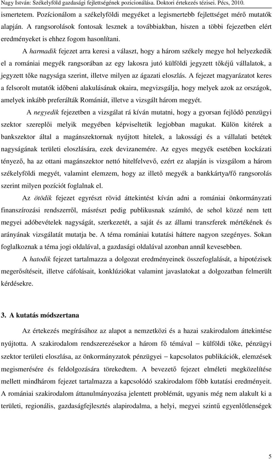 A harmadik fejezet arra keresi a választ, hogy a három székely megye hol helyezkedik el a romániai megyék rangsorában az egy lakosra jutó külföldi jegyzett tıkéjő vállalatok, a jegyzett tıke nagysága