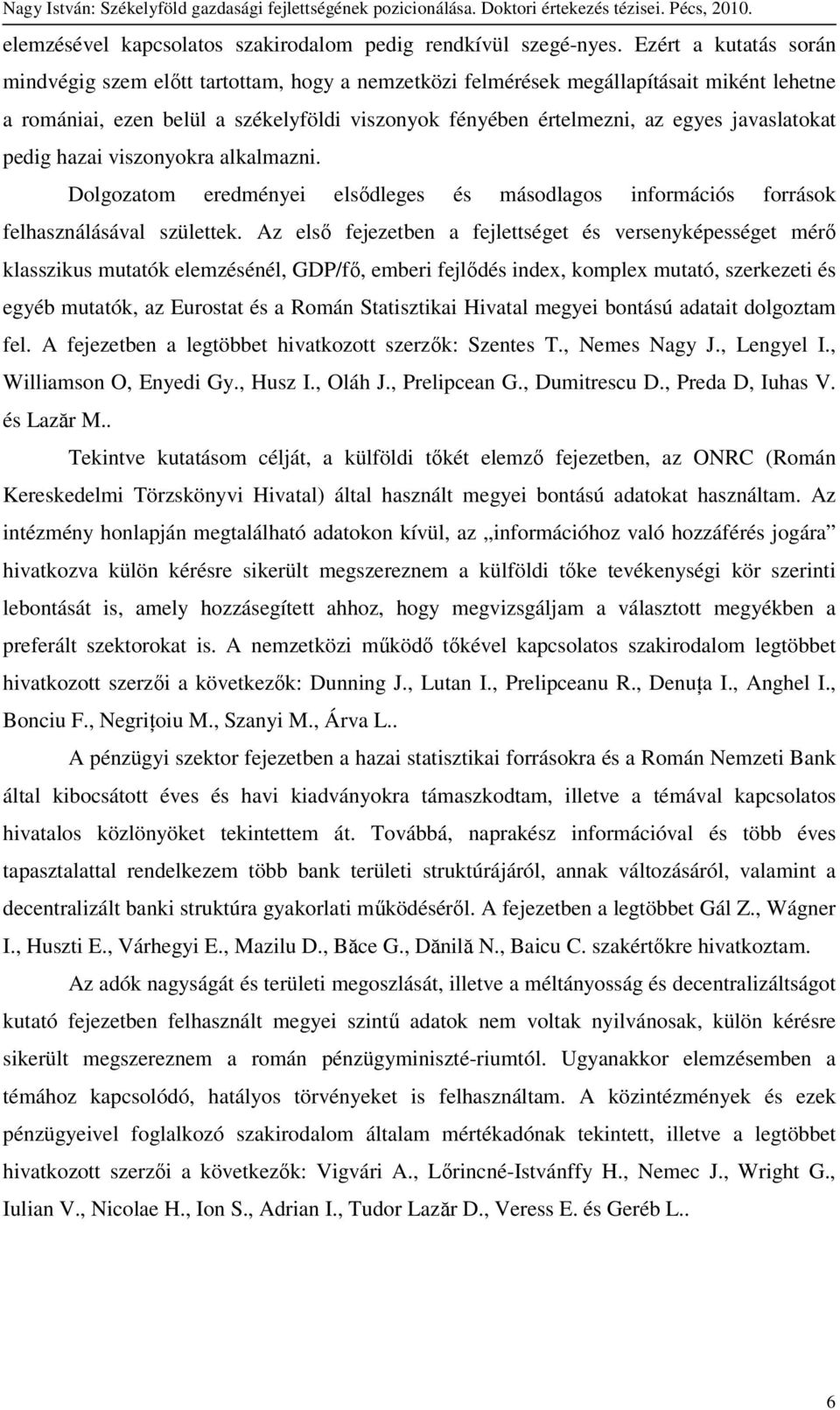 javaslatokat pedig hazai viszonyokra alkalmazni. Dolgozatom eredményei elsıdleges és másodlagos információs források felhasználásával születtek.