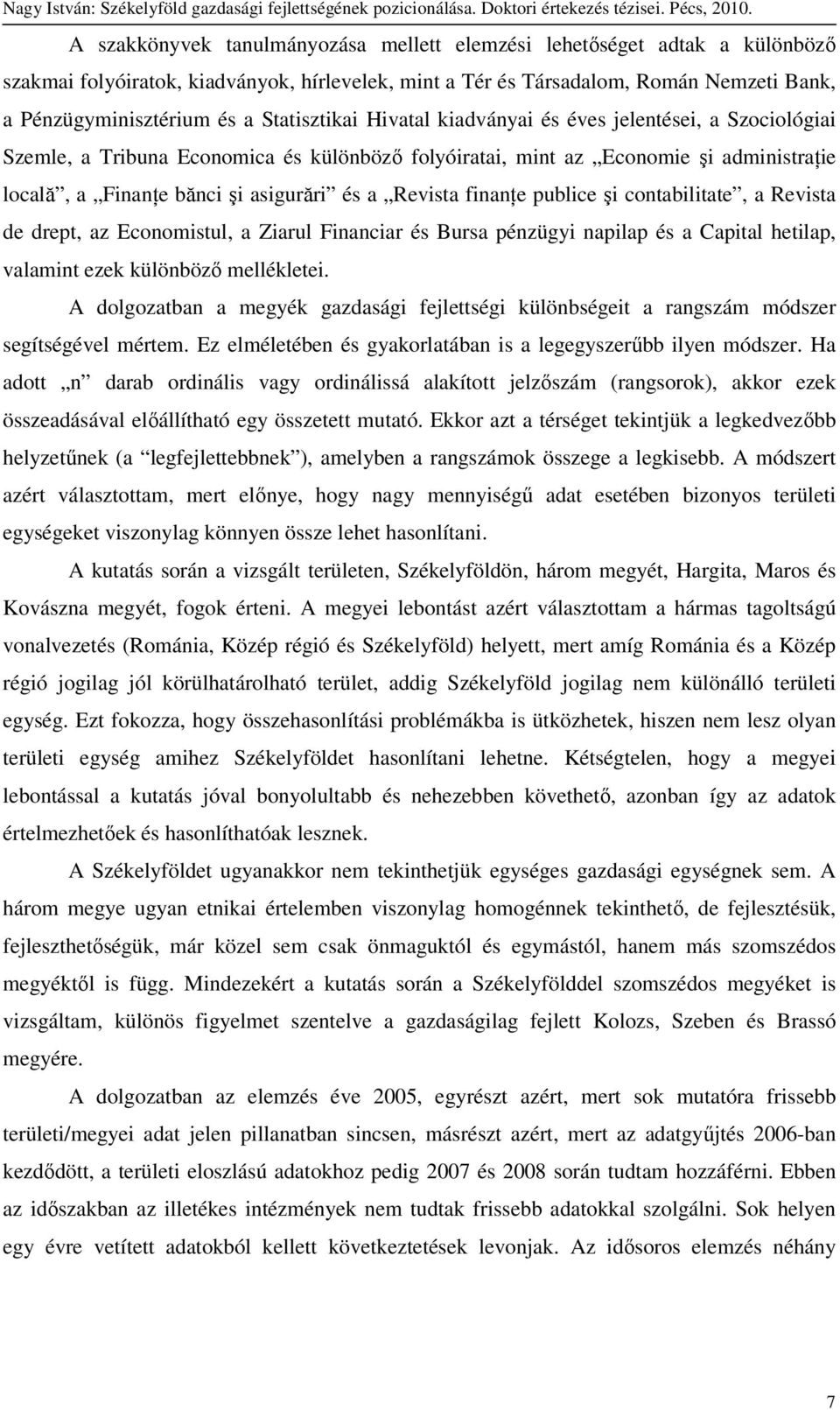 Revista finanńe publice şi contabilitate, a Revista de drept, az Economistul, a Ziarul Financiar és Bursa pénzügyi napilap és a Capital hetilap, valamint ezek különbözı mellékletei.