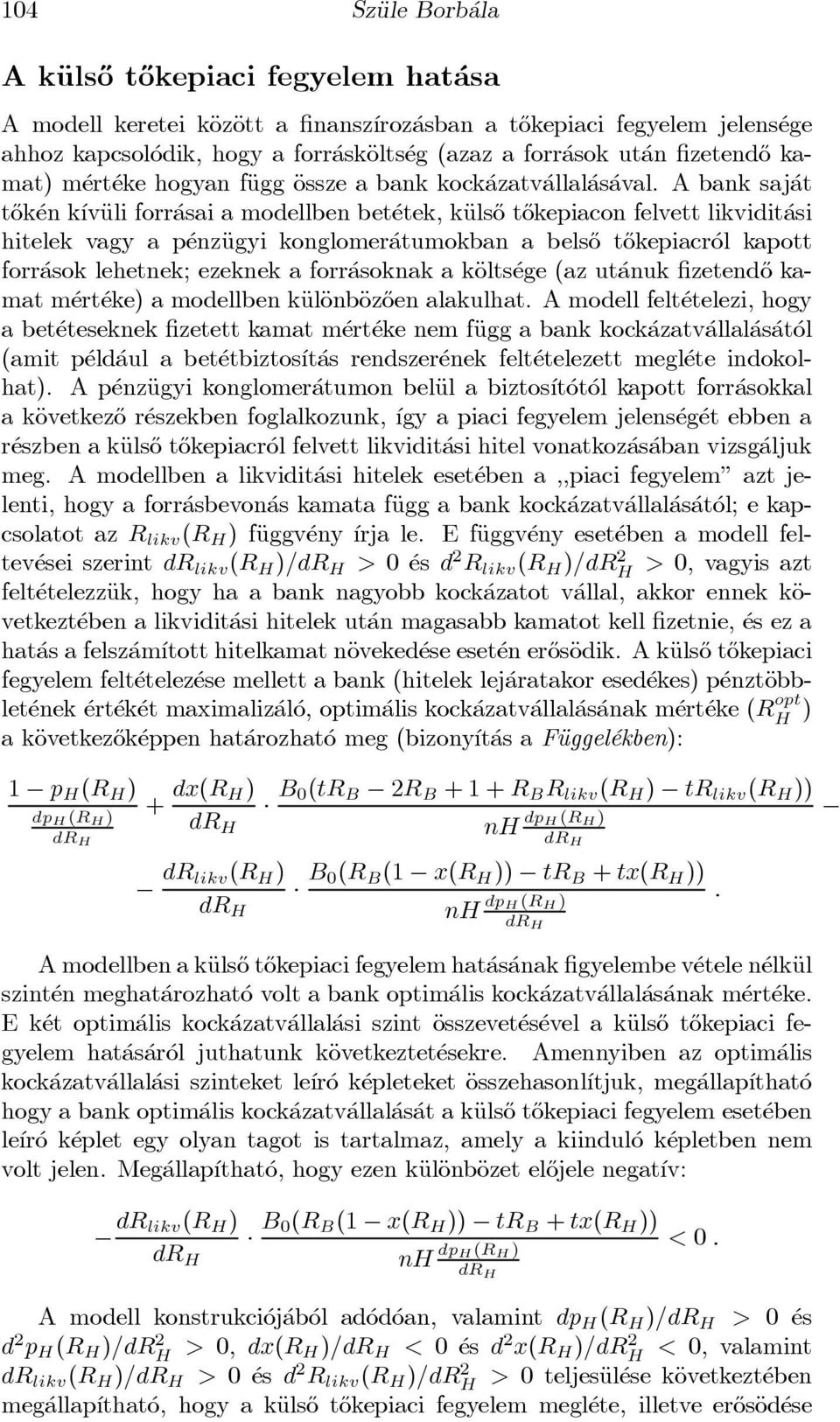 A bank saj at t}ok en k ³vÄuli forr asai a modellben bet etek, käuls}o t}okepiacon felvett likvidit asi hitelek vagy a p enzäugyi konglomer atumokban a bels}o t}okepiacr ol kapott forr asok lehetnek;