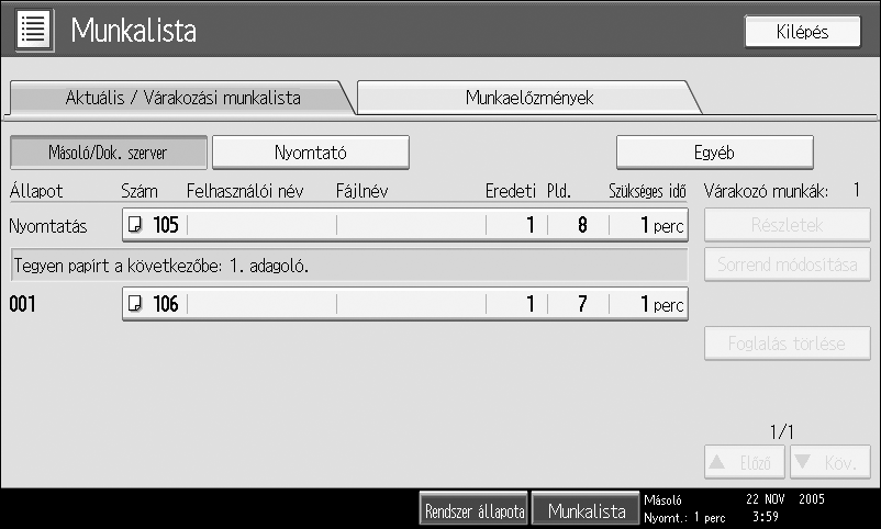 Munkák listája Munkák listája Azok a munkák, melyek a Másolás, Dokumentumszerver vagy a Nyomtató üzemmódban készültek, átmenetileg tárolódnak a készülékben, s végrehajtásuk sorrendben történik.